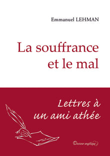 La souffrance et le mal. Lettres à un ami athée
