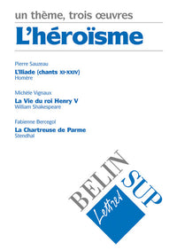 L'héroïsme : Homère, L'Iliade ; Stendhal, La Chartreuse de Parme ; Shakespeare, Henri V : concours 2000-2001