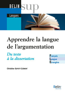 Apprendre la langue de l'argumentation - FLE: Du texte à la dissertation