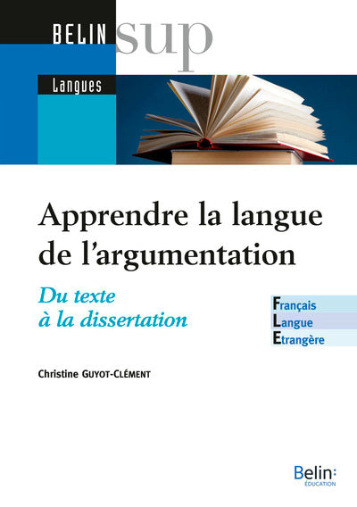 Apprendre la langue de l'argumentation - FLE: Du texte à la dissertation