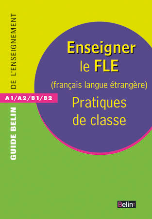 Enseigner le FLE (Français Langue Etrangère): Pratiques de classe