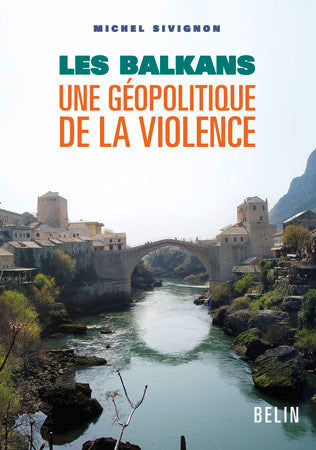 Les Balkans : une géopolitique de la violence
