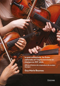 Le post-romantisme les Écoles nationales et l'impressionnisme en musique au XIXe siècle - Tome 3