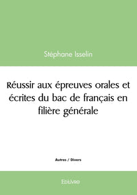 Réussir aux épreuves orales et écrites du bac de français en filière générale