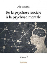 De la psychose sociale à la psychose mentale - Tome 1