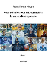 Nous sommes tous entrepreneurs : le secret d'entreprendre
