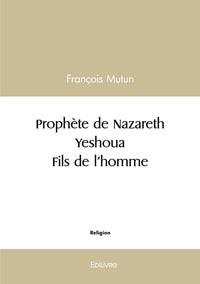 Prophète de Nazareth - Yeshoua - Fils de l'homme