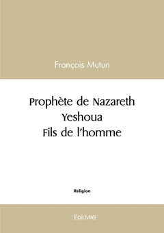 Prophète de Nazareth - Yeshoua - Fils de l'homme