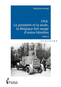 1914. La première et la seule, la Belgique fait usage d'autos blindées - Tome 1
