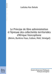 Principe de libre administration à l'épreuve des collectivités territoriales d'Afrique francophone