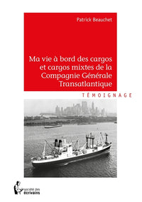 Ma vie à bord des cargos et cargos mixtes de la Compagnie Générale Transatlantique