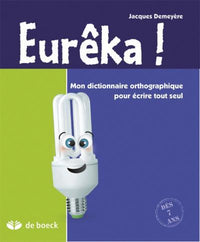 EUREKA ! MON DICTIONNAIRE ORTHOGRAPHIQUE POUR ECRIRE TOUT SEUL