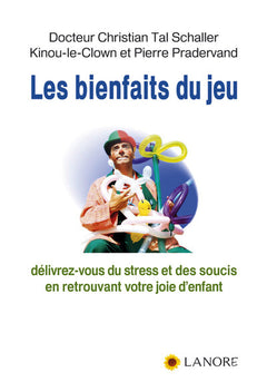 Les bienfaits du jeu - Délivrez-vous du stress et des soucis en retrouvant votre joie d'enfant