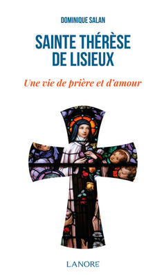 Sainte Thérèse de Lisieux - Une vie de prière et d'amour