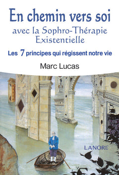 En chemin vers soi avec la Sophro-Thérapie Existentielle - Les 7 principes qui régissent notre vie