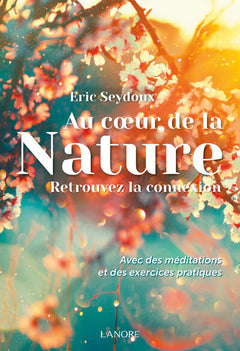Au cœur de la Nature - Retrouvez la connexion - Avec des méditations et des exercices pratiques