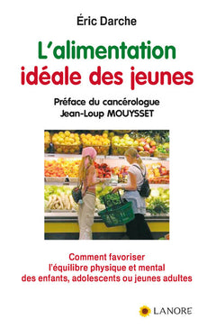L'alimentation idéale des jeunes - Comment favoriser l'équilibre physique et mental des enfants, adolescents ou jeunes adultes