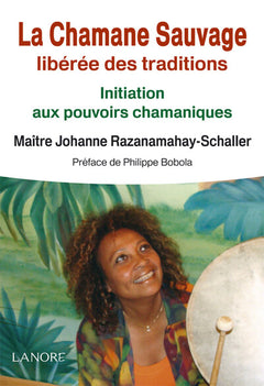 La chamane sauvage libérée des traditions - Initiation aux pouvoirs chamaniques