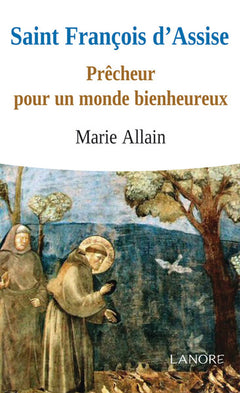 Saint François d'Assise - Prêcheur pour un monde bienheureux