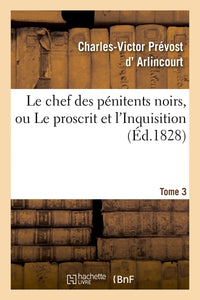 Le chef des pénitens noirs, ou Le proscrit et l'Inquisition. Tome 3