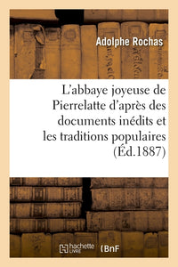 L'abbaye joyeuse de Pierrelatte d'après des documents inédits et les traditions populaires