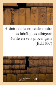 Histoire de la croisade contre les hérétiques albigeois écrite en vers provençaux