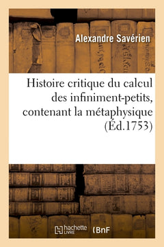 Histoire critique du calcul des infiniment-petits, contenant la métaphysique et la théorie