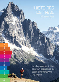 Histoires de trail - le cheminement d'un coureur passionné au cur des épreuves mythiques