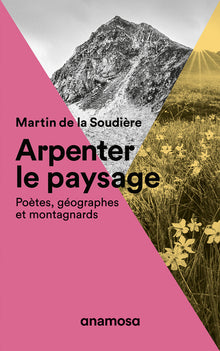 Arpenter le paysage - Poètes, géographes et montagnards