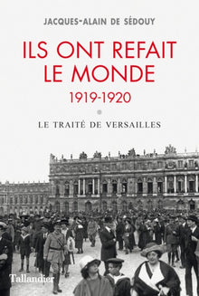 Ils ont refait le monde. 1919-1920 - le traité de Versailles