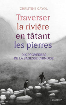 Traverser la rivière en tatant les pierres: Dix proverbes de la sagesse chinoise