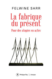 La fabrique du présent - Pour des utopies en actes