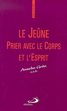 Le jeûne. Prier avec le corps et l'esprit