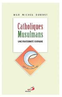 Catholiques musulmans - Une fraternité critique