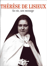 Thérèse de Lisieux - Sa vie, son message