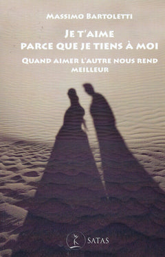 Je t'aime parce que je tiens à moi - Quand aimer l'autre nous rend meilleur