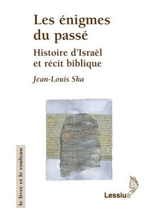 Les Enigmes du passé : Histoire d'Israël et récit biblique