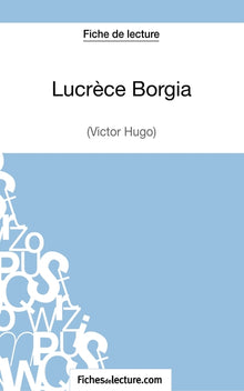 Lucrèce Borgia de Victor Hugo (Fiche de lecture): Analyse complète de l'oeuvre