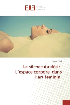 Le silence du desir-L'espace corporel dans l'art feminin