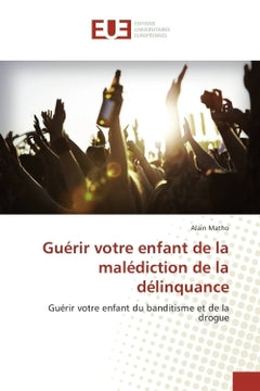 Guerir votre enfant de la malediction de la delinquance