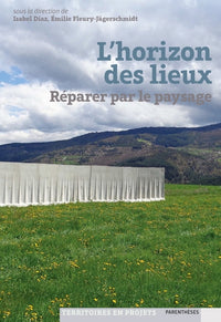 L'horizon des lieux: Réparer par le paysage