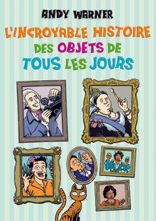 L’Incroyable histoire des objets de tous les jours