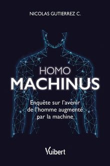 Homo machinus: Enquête sur l'avenir de l'homme augmenté par la machine