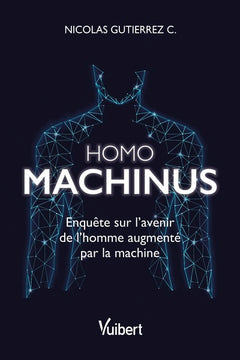 Homo machinus: Enquête sur l'avenir de l'homme augmenté par la machine
