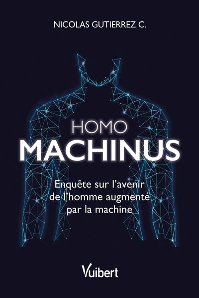 Homo machinus: Enquête sur l'avenir de l'homme augmenté par la machine