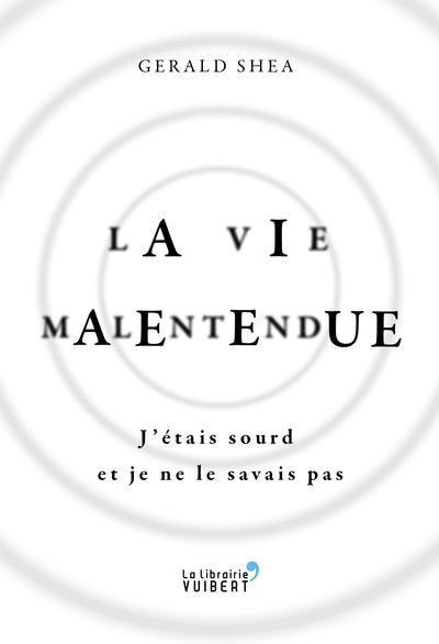 La Vie malentendue - J'étais sourd et je ne le savais pas