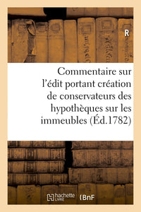 Commentaire sur l'édit portant création de conservateurs des hypothèques sur les immeubles