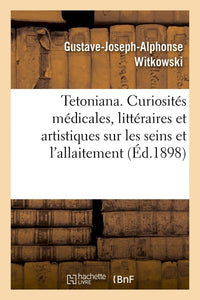 Tetoniana. Curiosités médicales, littéraires et artistiques sur les seins et l'allaitement