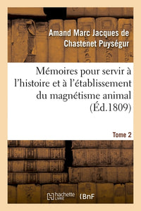 Mémoires pour servir à l'histoire et à l'établissement du magnétisme animal. Tome 2