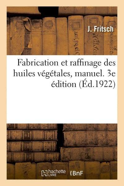 Fabrication et raffinage des huiles végétales, manuel. 3e édition